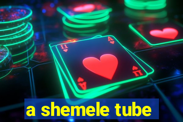 a shemele tube